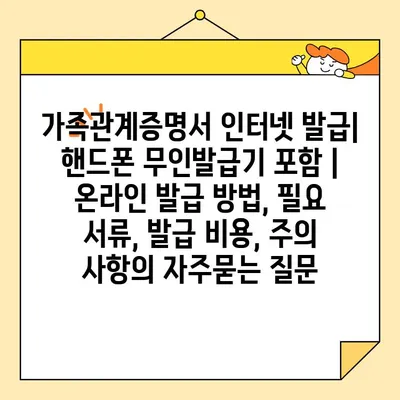 가족관계증명서 인터넷 발급| 핸드폰 무인발급기 포함 | 온라인 발급 방법, 필요 서류, 발급 비용, 주의 사항