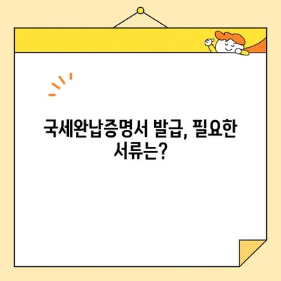 국세완납증명서 인터넷 발급 완벽 가이드 | 국세청, 홈택스, 발급 방법, 필요서류, 주의사항