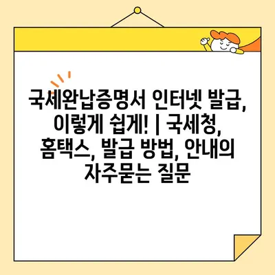 국세완납증명서 인터넷 발급, 이렇게 쉽게! | 국세청, 홈택스, 발급 방법, 안내
