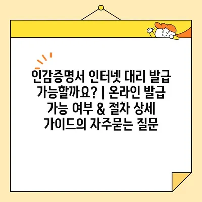 인감증명서 인터넷 대리 발급 가능할까요? | 온라인 발급 가능 여부 & 절차 상세 가이드