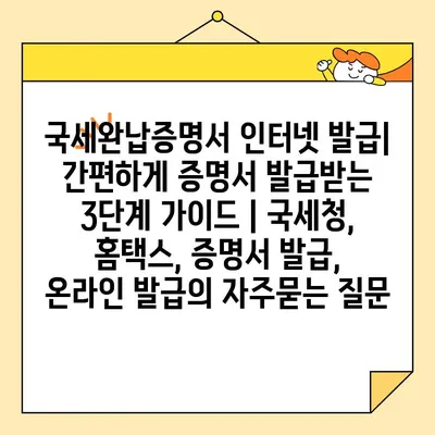 국세완납증명서 인터넷 발급| 간편하게 증명서 발급받는 3단계 가이드 | 국세청, 홈택스, 증명서 발급, 온라인 발급