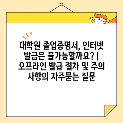 대학원 졸업증명서, 인터넷 발급은 불가능할까요? | 오프라인 발급 절차 및 주의 사항