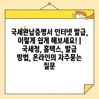 국세완납증명서 인터넷 발급, 이렇게 쉽게 해보세요! | 국세청, 홈택스, 발급 방법, 온라인