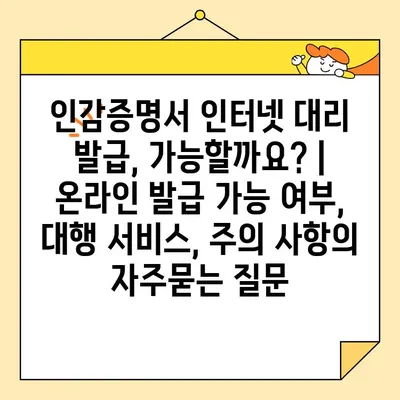 인감증명서 인터넷 대리 발급, 가능할까요? | 온라인 발급 가능 여부, 대행 서비스, 주의 사항