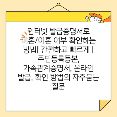 인터넷 발급증명서로 미혼/이혼 여부 확인하는 방법| 간편하고 빠르게 | 주민등록등본, 가족관계증명서, 온라인 발급, 확인 방법