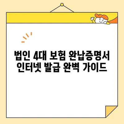 법인 4대 보험 완납증명서 인터넷 발급 완벽 가이드 |  간편 발급, 유의사항, 온라인 신청