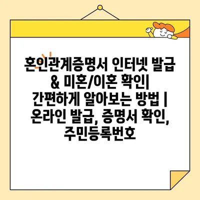 혼인관계증명서 인터넷 발급 & 미혼/이혼 확인| 간편하게 알아보는 방법 | 온라인 발급, 증명서 확인, 주민등록번호