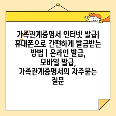 가족관계증명서 인터넷 발급| 휴대폰으로 간편하게 발급받는 방법 | 온라인 발급, 모바일 발급, 가족관계증명서