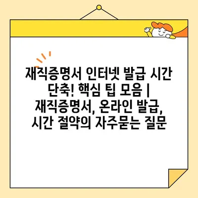 재직증명서 인터넷 발급 시간 단축! 핵심 팁 모음 | 재직증명서, 온라인 발급, 시간 절약