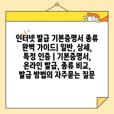 인터넷 발급 기본증명서 종류 완벽 가이드| 일반, 상세, 특정 인증 | 기본증명서, 온라인 발급, 종류 비교, 발급 방법