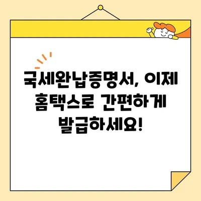 국세완납증명서 인터넷 발급, 이제 쉽고 빠르게! | 국세청 홈택스, 온라인 발급, 증명서 발급 방법