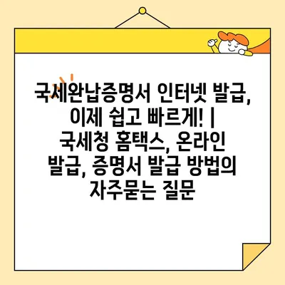 국세완납증명서 인터넷 발급, 이제 쉽고 빠르게! | 국세청 홈택스, 온라인 발급, 증명서 발급 방법