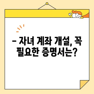 자녀 계좌 개설, 필요한 기본증명서 인터넷 발급 완벽 가이드 | 주민등록등본, 가족관계증명서, 인터넷 발급, 은행 계좌 개설