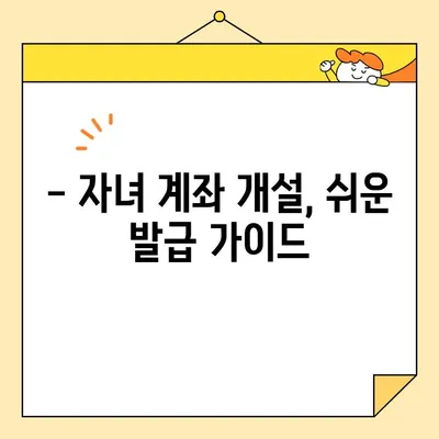 자녀 계좌 개설, 필요한 기본증명서 인터넷 발급 완벽 가이드 | 주민등록등본, 가족관계증명서, 인터넷 발급, 은행 계좌 개설