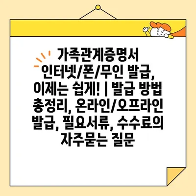 가족관계증명서 인터넷/폰/무인 발급, 이제는 쉽게! | 발급 방법 총정리, 온라인/오프라인 발급, 필요서류, 수수료