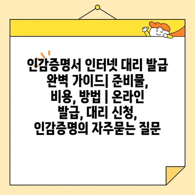 인감증명서 인터넷 대리 발급 완벽 가이드| 준비물, 비용, 방법 | 온라인 발급, 대리 신청, 인감증명