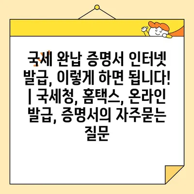 국세 완납 증명서 인터넷 발급, 이렇게 하면 됩니다! | 국세청, 홈택스, 온라인 발급, 증명서