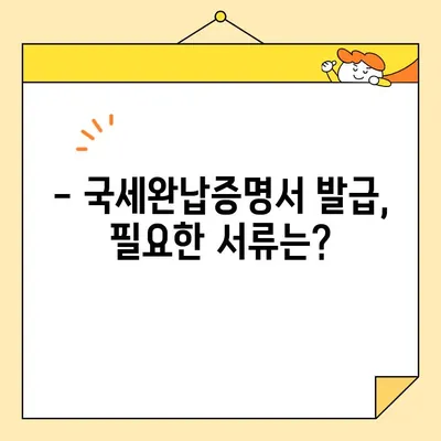 국세완납증명서 인터넷 발급, 이제 쉽게! | 국세청 홈택스, 발급 방법, 필요 서류, 주의 사항
