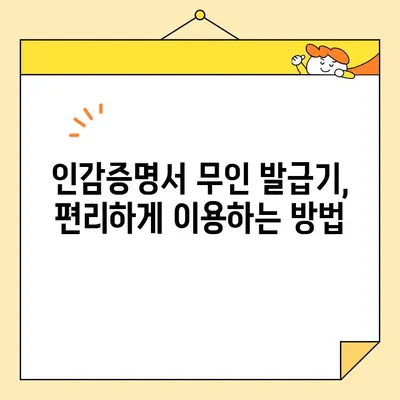 인감증명서 인터넷 & 무인 발급 완벽 가이드| 대리, 위임장, 유효기간까지 | 온라인 발급, 즉시 발급, 편리한 방법 |