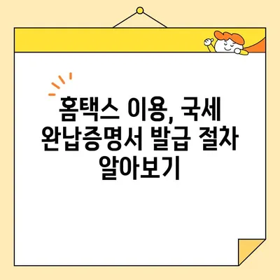 국세 완납증명서 인터넷 발급, 이렇게 쉽게 해보세요! | 국세청 홈택스, 발급 방법, 온라인 발급, 증명서