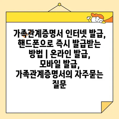 가족관계증명서 인터넷 발급, 핸드폰으로 즉시 발급받는 방법 | 온라인 발급, 모바일 발급, 가족관계증명서