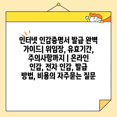 인터넷 인감증명서 발급 완벽 가이드| 위임장, 유효기간, 주의사항까지 | 온라인 인감, 전자 인감, 발급 방법, 비용