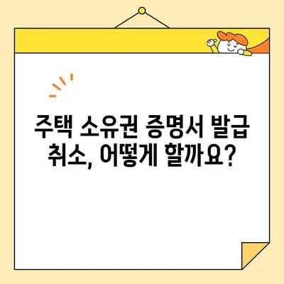 주택 소유권 증명서 인터넷 발급 후 서류 회수, 어떻게 해야 할까요? | 발급 취소, 재발급, 주택법, 부동산