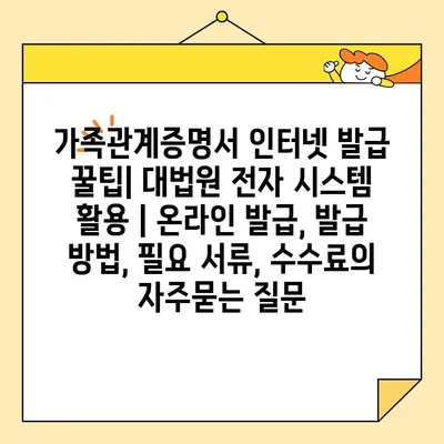 가족관계증명서 인터넷 발급 꿀팁| 대법원 전자 시스템 활용 | 온라인 발급, 발급 방법, 필요 서류, 수수료