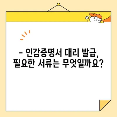 인감증명서 대리 발급, 준비물과 비용 한눈에 보기 | 인감증명, 대리 발급, 준비 서류, 비용