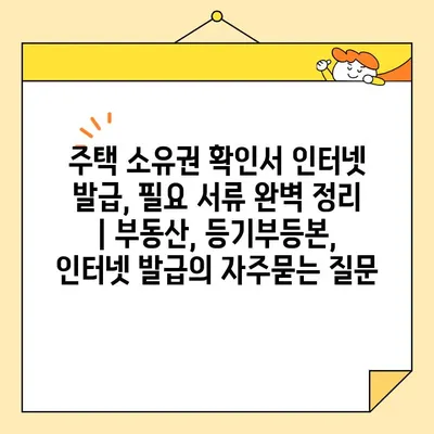 주택 소유권 확인서 인터넷 발급, 필요 서류 완벽 정리 | 부동산, 등기부등본, 인터넷 발급