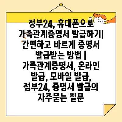 정부24, 휴대폰으로 가족관계증명서 발급하기| 간편하고 빠르게 증명서 발급받는 방법 | 가족관계증명서, 온라인 발급, 모바일 발급, 정부24, 증명서 발급