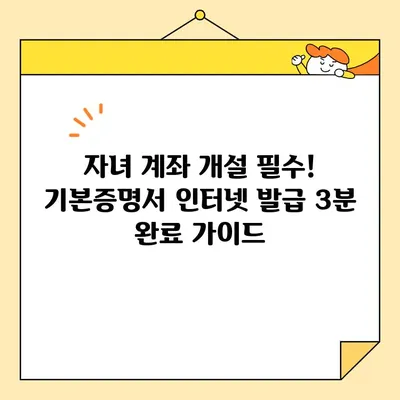 자녀 계좌 개설 필수! 기본증명서 인터넷 발급 3분 완료 가이드 | 미성년자, 계좌 개설, 온라인 발급, 증명서