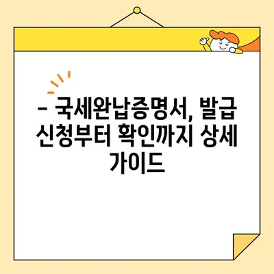 국세완납증명서 인터넷 발급, 이제 쉽게! | 국세청, 홈택스, 발급방법, 주의사항