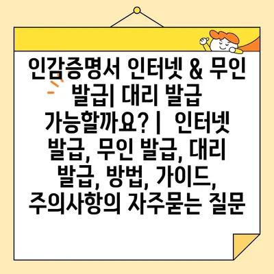 인감증명서 인터넷 & 무인 발급| 대리 발급 가능할까요? |  인터넷 발급, 무인 발급, 대리 발급, 방법, 가이드, 주의사항