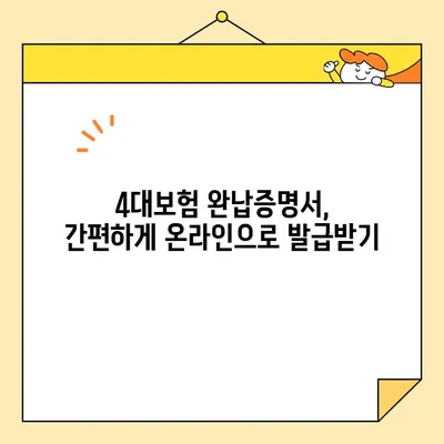 법인 4대보험 완납증명서 인터넷 발급 가이드| 입찰 필수 서류 완벽 정복 | 4대보험, 완납증명, 인터넷 발급, 입찰, 필수 서류