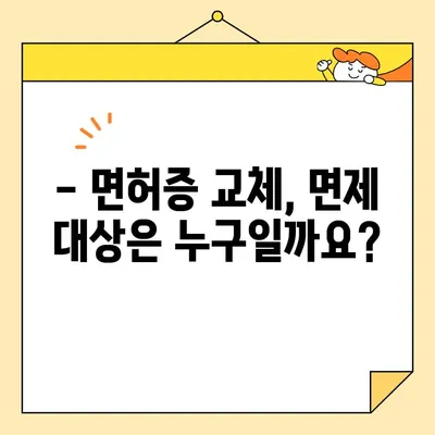 운전면허증 교환 및 면제, 궁금한 모든 것! | 면허증 교체, 기간, 절차, 면제 대상, 필요 서류, 갱신, 주민등록증, 운전면허 시험, 면허증 발급