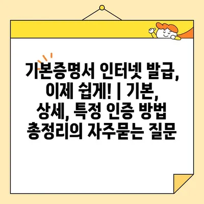 기본증명서 인터넷 발급, 이제 쉽게! | 기본, 상세, 특정 인증 방법 총정리