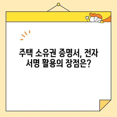 주택 소유권 증명서 인터넷 발급, 전자 서명 필수일까요? | 온라인 발급, 전자서명, 부동산