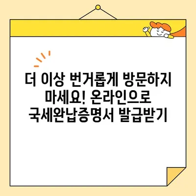 국세완납증명서, 이제 인터넷으로 간편하게 발급받으세요! | 국세청, 홈택스, 온라인 발급, 증명서