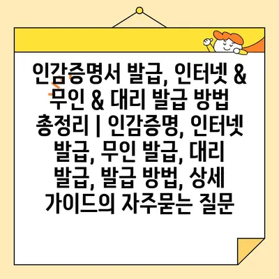 인감증명서 발급, 인터넷 & 무인 & 대리 발급 방법 총정리 | 인감증명, 인터넷 발급, 무인 발급, 대리 발급, 발급 방법, 상세 가이드