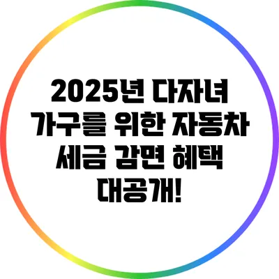 2025년 다자녀 가구를 위한 자동차 세금 감면 혜택 대공개!