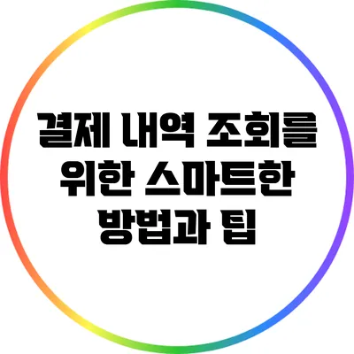 결제 내역 조회를 위한 스마트한 방법과 팁