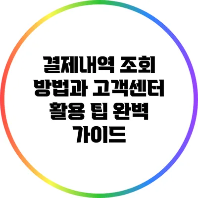 결제내역 조회 방법과 고객센터 활용 팁 완벽 가이드