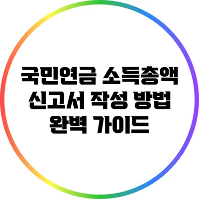 국민연금 소득총액 신고서 작성 방법 완벽 가이드