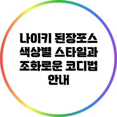 나이키 된장포스 색상별 스타일과 조화로운 코디법 안내