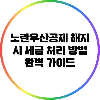 노란우산공제 해지 시 세금 처리 방법 완벽 가이드