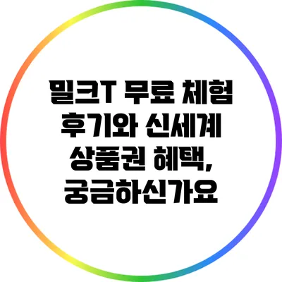 밀크T 무료 체험 후기와 신세계 상품권 혜택, 궁금하신가요?