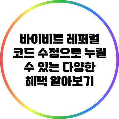 바이비트 레퍼럴 코드 수정으로 누릴 수 있는 다양한 혜택 알아보기
