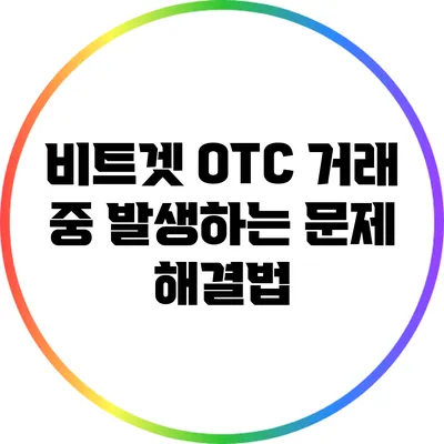 비트겟 OTC 거래 중 발생하는 문제 해결법