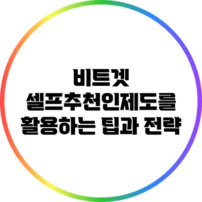 비트겟 셀프추천인제도를 활용하는 팁과 전략